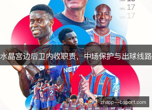 水晶宫边后卫内收职责，中场保护与出球线路